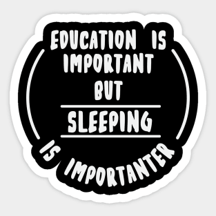 Education is important but the sleeping is importanter Sticker